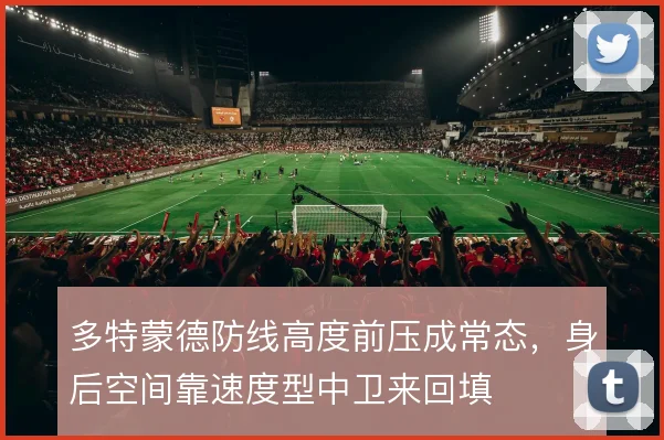 多特蒙德防线高度前压成常态，身后空间靠速度型中卫来回填