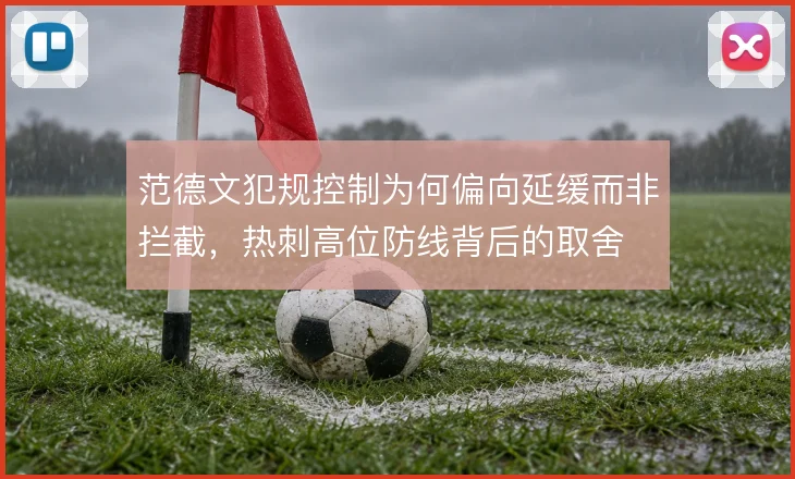 范德文犯规控制为何偏向延缓而非拦截，热刺高位防线背后的取舍