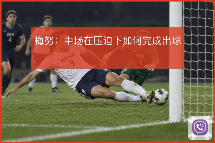 梅努：中场在压迫下如何完成出球