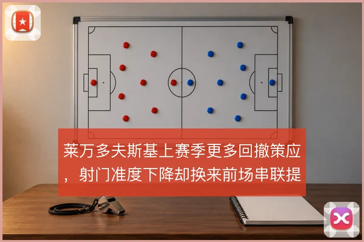 莱万多夫斯基上赛季更多回撤策应，射门准度下降却换来前场串联提升
